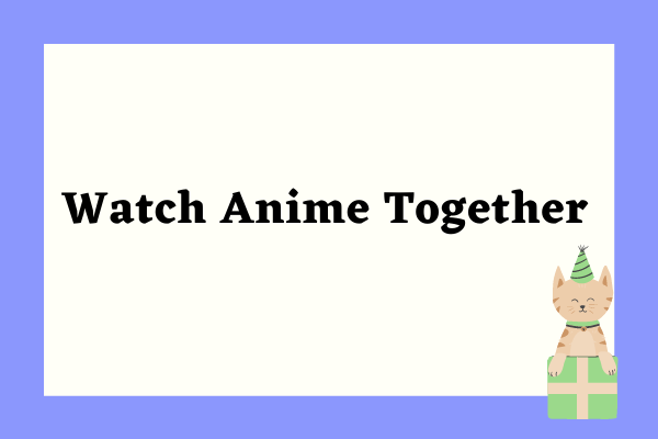 5 Best Methods to Watch Anime Together Online Free - MiniTool
